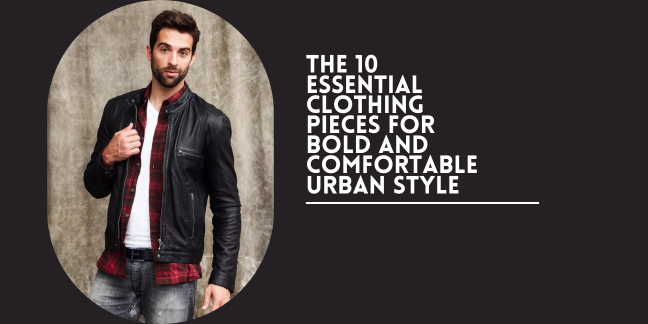 The 10 Essential Clothing Pieces for Bold and Comfortable Urban Style - Bruno Bold Shop